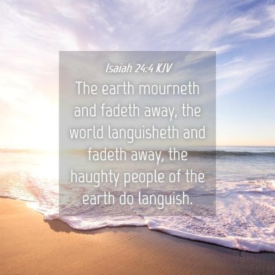 Picture 04 - Isaiah 24:4 KJV - The earth mourneth and fadeth away, the world - Bible Verse Picture