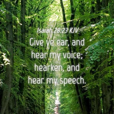 Picture 04 - Isaiah 28:23 KJV - Give ye ear, and hear my voice; hearken, and hear - Bible Verse Picture
