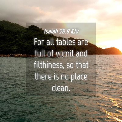 Picture 04 - Isaiah 28:8 KJV - For all tables are full of vomit and filthiness, - Bible Verse Picture