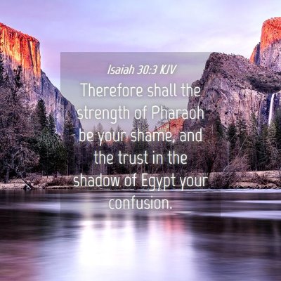 Picture 04 - Isaiah 30:3 KJV - Therefore shall the strength of Pharaoh be your - Bible Verse Picture