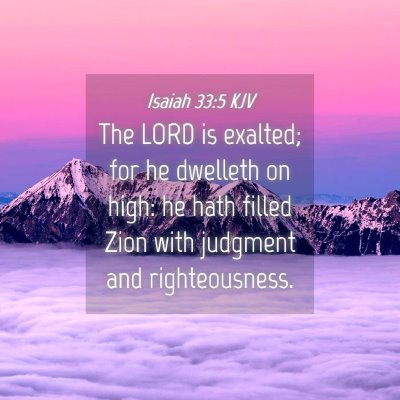 Picture 04 - Isaiah 33:5 KJV - The LORD is exalted; for he dwelleth on high: he - Bible Verse Picture