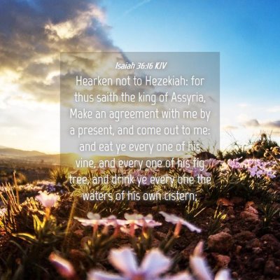 Picture 04 - Isaiah 36:16 KJV - Hearken not to Hezekiah: for thus saith the king - Bible Verse Picture