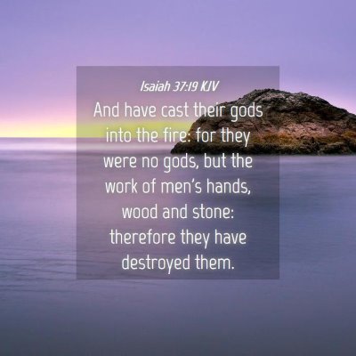 Picture 04 - Isaiah 37:19 KJV - And have cast their gods into the fire: for they - Bible Verse Picture