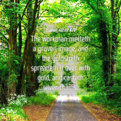Picture 04 - Isaiah 40:19 KJV - The workman melteth a graven image, and the - Bible Verse Picture