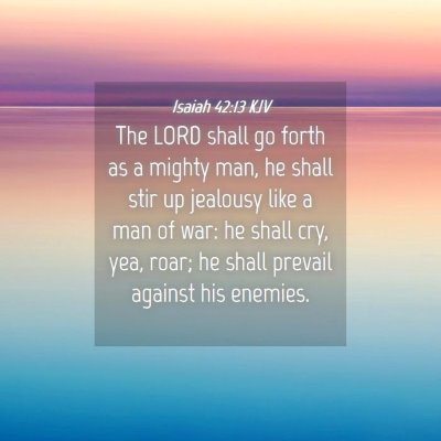Picture 04 - Isaiah 42:13 KJV - The LORD shall go forth as a mighty man, he shall - Bible Verse Picture