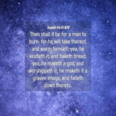 Picture 04 - Isaiah 44:15 KJV - Then shall it be for a man to burn: for he will - Bible Verse Picture