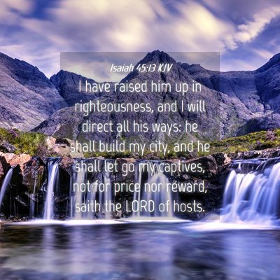 Picture 04 - Isaiah 45:13 KJV - I have raised him up in righteousness, and I will - Bible Verse Picture