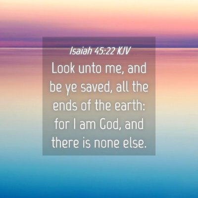 Picture 04 - Isaiah 45:22 KJV - Look unto me, and be ye saved, all the ends of - Bible Verse Picture