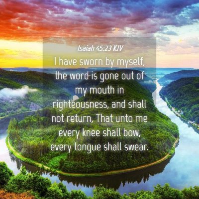 Picture 04 - Isaiah 45:23 KJV - I have sworn by myself, the word is gone out of - Bible Verse Picture