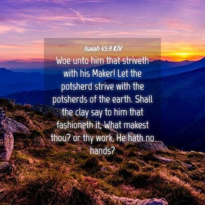 Picture 04 - Isaiah 45:9 KJV - Woe unto him that striveth with his Maker! Let - Bible Verse Picture