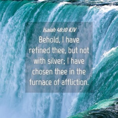 Picture 04 - Isaiah 48:10 KJV - Behold, I have refined thee, but not with silver; - Bible Verse Picture