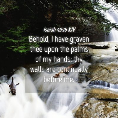 Picture 04 - Isaiah 49:16 KJV - Behold, I have graven thee upon the palms of my - Bible Verse Picture