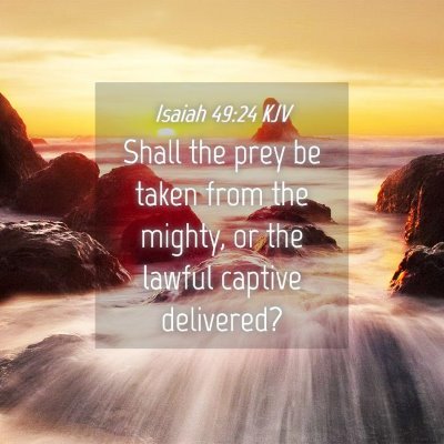 Picture 04 - Isaiah 49:24 KJV - Shall the prey be taken from the mighty, or the - Bible Verse Picture