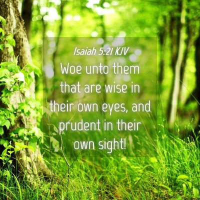 Picture 04 - Isaiah 5:21 KJV - Woe unto them that are wise in their own eyes, - Bible Verse Picture