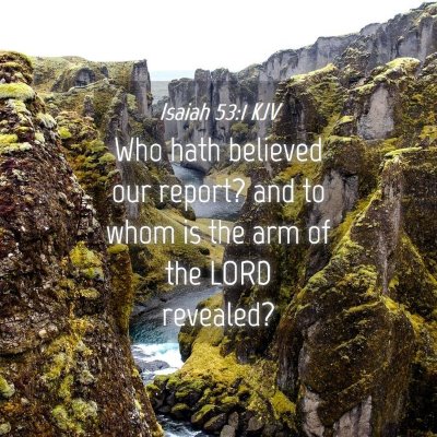 Picture 04 - Isaiah 53:1 KJV - Who hath believed our report? and to whom is the - Bible Verse Picture