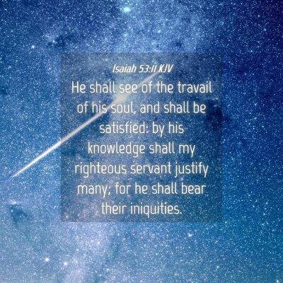 Picture 04 - Isaiah 53:11 KJV - He shall see of the travail of his soul, and - Bible Verse Picture