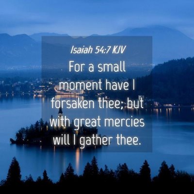 Picture 04 - Isaiah 54:7 KJV - For a small moment have I forsaken thee; but with - Bible Verse Picture