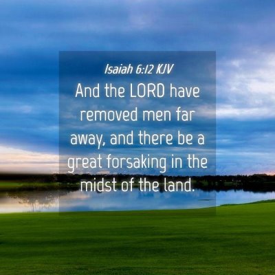 Picture 04 - Isaiah 6:12 KJV - And the LORD have removed men far away, and there - Bible Verse Picture
