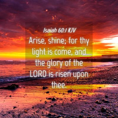 Picture 04 - Isaiah 60:1 KJV - Arise, shine; for thy light is come, and the - Bible Verse Picture