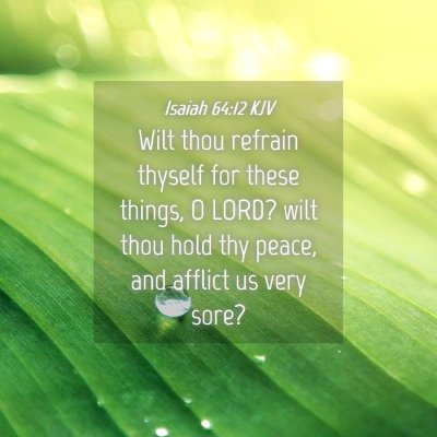 Picture 04 - Isaiah 64:12 KJV - Wilt thou refrain thyself for these things, O - Bible Verse Picture
