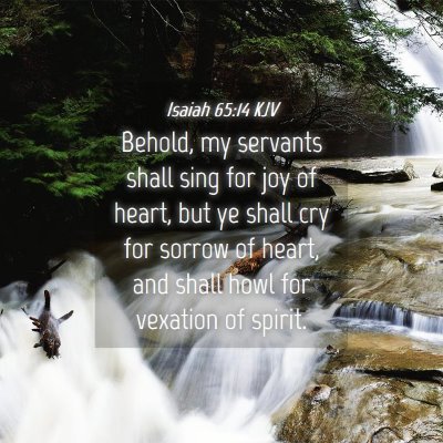 Picture 04 - Isaiah 65:14 KJV - Behold, my servants shall sing for joy of heart, - Bible Verse Picture
