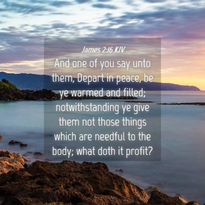 Picture 04 - James 2:16 KJV - And one of you say unto them, Depart in peace, be - Bible Verse Picture