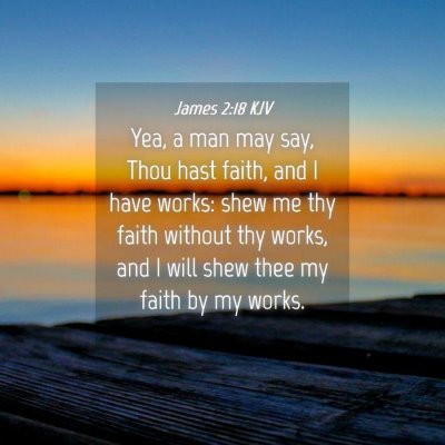Picture 04 - James 2:18 KJV - Yea, a man may say, Thou hast faith, and I have - Bible Verse Picture
