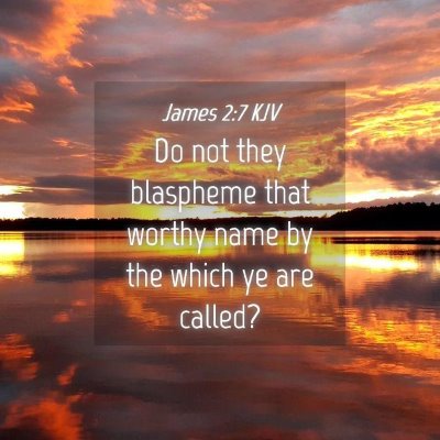 Picture 04 - James 2:7 KJV - Do not they blaspheme that worthy name by the - Bible Verse Picture