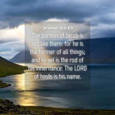 Picture 04 - Jeremiah 10:16 KJV - The portion of Jacob is not like them: for he is - Bible Verse Picture
