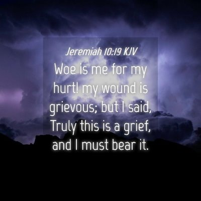 Picture 04 - Jeremiah 10:19 KJV - Woe is me for my hurt! my wound is grievous; but - Bible Verse Picture