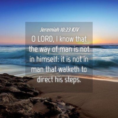 Picture 04 - Jeremiah 10:23 KJV - O LORD, I know that the way of man is not in - Bible Verse Picture