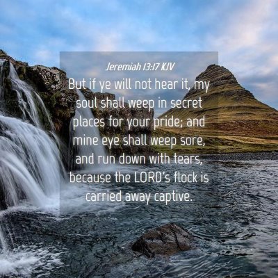 Picture 04 - Jeremiah 13:17 KJV - But if ye will not hear it, my soul shall weep in - Bible Verse Picture