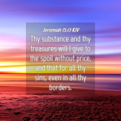 Picture 04 - Jeremiah 15:13 KJV - Thy substance and thy treasures will I give to - Bible Verse Picture