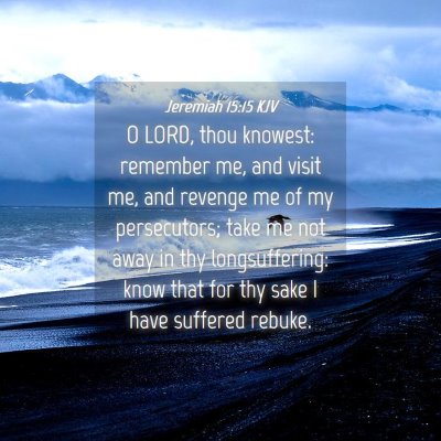 Picture 04 - Jeremiah 15:15 KJV - O LORD, thou knowest: remember me, and visit me, - Bible Verse Picture