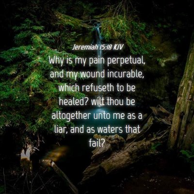 Picture 04 - Jeremiah 15:18 KJV - Why is my pain perpetual, and my wound incurable, - Bible Verse Picture