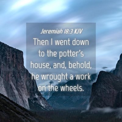 Picture 04 - Jeremiah 18:3 KJV - Then I went down to the potter's house, and, - Bible Verse Picture