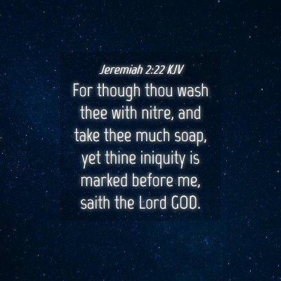 Picture 04 - Jeremiah 2:22 KJV - For though thou wash thee with nitre, and take - Bible Verse Picture