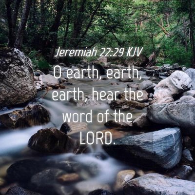 Picture 04 - Jeremiah 22:29 KJV - O earth, earth, earth, hear the word of the - Bible Verse Picture