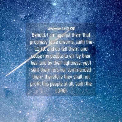 Picture 04 - Jeremiah 23:32 KJV - Behold, I am against them that prophesy false - Bible Verse Picture