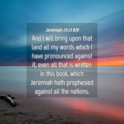 Picture 04 - Jeremiah 25:13 KJV - And I will bring upon that land all my words - Bible Verse Picture