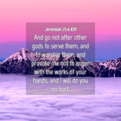 Picture 04 - Jeremiah 25:6 KJV - And go not after other gods to serve them, and to - Bible Verse Picture