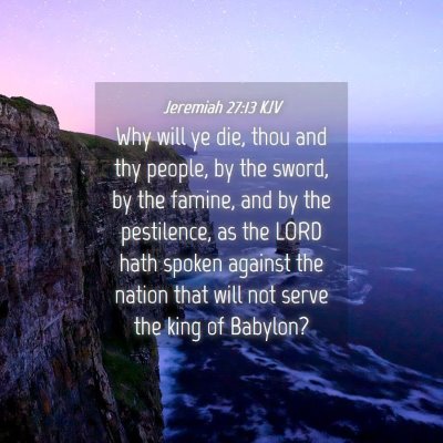 Picture 04 - Jeremiah 27:13 KJV - Why will ye die, thou and thy people, by the - Bible Verse Picture