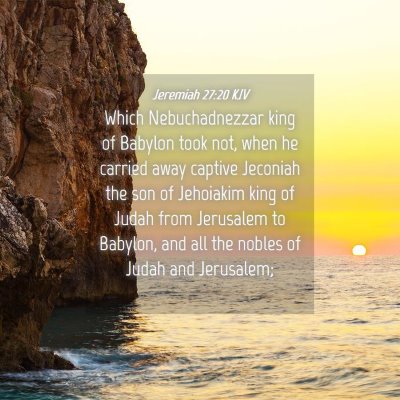 Picture 04 - Jeremiah 27:20 KJV - Which Nebuchadnezzar king of Babylon took not, - Bible Verse Picture