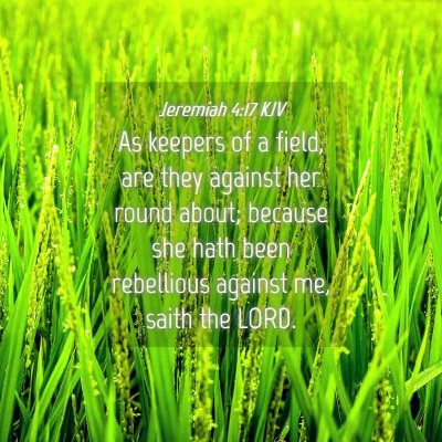 Picture 04 - Jeremiah 4:17 KJV - As keepers of a field, are they against her round - Bible Verse Picture