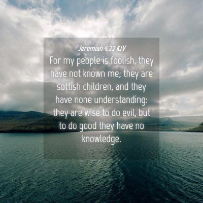 Picture 04 - Jeremiah 4:22 KJV - For my people is foolish, they have not known me; - Bible Verse Picture