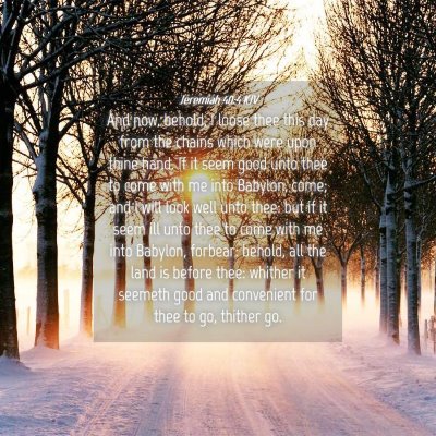Picture 04 - Jeremiah 40:4 KJV - And now, behold, I loose thee this day from the - Bible Verse Picture