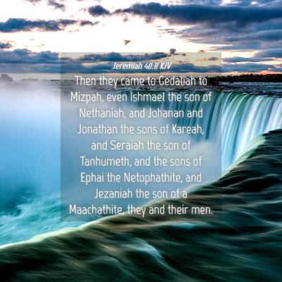 Picture 04 - Jeremiah 40:8 KJV - Then they came to Gedaliah to Mizpah, even - Bible Verse Picture