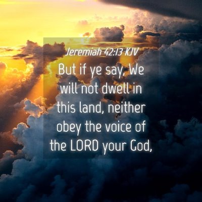 Picture 04 - Jeremiah 42:13 KJV - But if ye say, We will not dwell in this land, - Bible Verse Picture