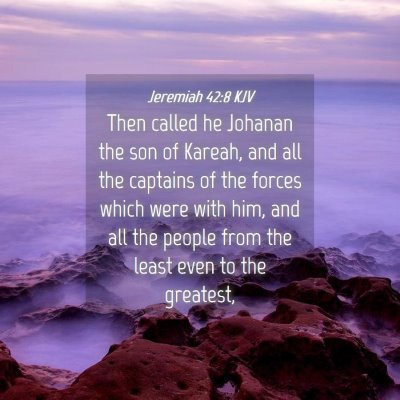 Picture 04 - Jeremiah 42:8 KJV - Then called he Johanan the son of Kareah, and all - Bible Verse Picture