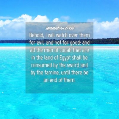 Picture 04 - Jeremiah 44:27 KJV - Behold, I will watch over them for evil, and not - Bible Verse Picture